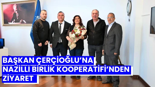 BAŞKAN &Ccedil;ER&Ccedil;İOĞLU&rsquo;NA NAZİLLİ BİRLİK KOOPERATİFİ&rsquo;NDEN ZİYARET