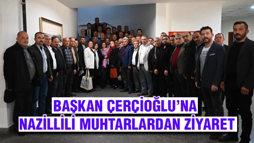 BAŞKAN &Ccedil;ER&Ccedil;İOĞLU&rsquo;NA NAZİLLİLİ MUHTARLARDAN ZİYARET