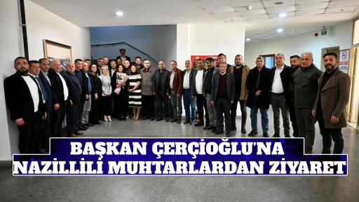 BAŞKAN &Ccedil;ER&Ccedil;İOĞLU&rsquo;NA NAZİLLİLİ MUHTARLARDAN ZİYARET