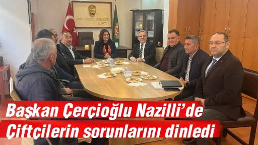 Başkan &Ccedil;er&ccedil;ioğlu Nazilli&rsquo;de &Ccedil;ift&ccedil;ilerin sorunlarını dinledi