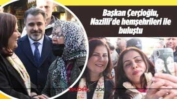 Başkan &Ccedil;er&ccedil;ioğlu, Nazilli'de hemşehrileri ile buluştu