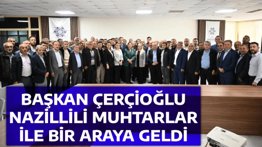 BAŞKAN &Ccedil;ER&Ccedil;İOĞLU NAZİLLİLİ MUHTARLAR İLE BİR ARAYA GELDİ