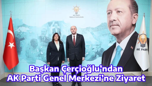 Başkan &Ccedil;er&ccedil;ioğlu&rsquo;ndan AK Parti Genel Merkezi&rsquo;ne Ziyaret