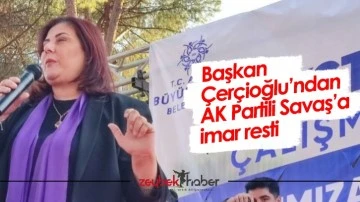 Başkan &Ccedil;er&ccedil;ioğlu&rsquo;ndan AK Partili Savaş&rsquo;a imar resti