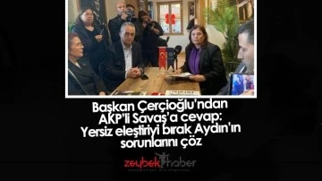 Başkan &Ccedil;er&ccedil;ioğlu&rsquo;ndan AKP&rsquo;li Savaş&rsquo;a cevap: Yersiz eleştiriyi bırak Aydın&rsquo;ın sorunlarını &ccedil;&ouml;z