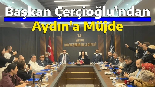 Başkan &Ccedil;er&ccedil;ioğlu&rsquo;ndan Aydın'a M&uuml;jde