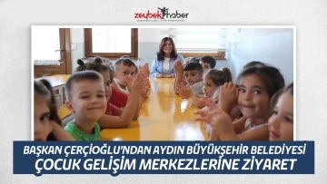 BAŞKAN &Ccedil;ER&Ccedil;İOĞLU&rsquo;NDAN AYDIN B&Uuml;Y&Uuml;KŞEHİR BELEDİYESİ &Ccedil;OCUK GELİŞİM MERKEZLERİNE ZİYARET