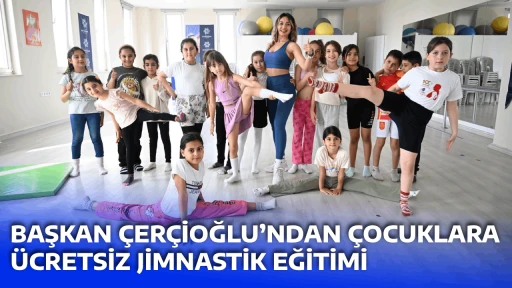BAŞKAN &Ccedil;ER&Ccedil;İOĞLU&rsquo;NDAN &Ccedil;OCUKLARA &Uuml;CRETSİZ JİMNASTİK EĞİTİMİ