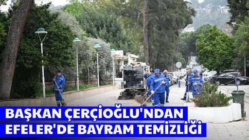 BAŞKAN &Ccedil;ER&Ccedil;İOĞLU'NDAN EFELER'DE BAYRAM TEMİZLİĞİ