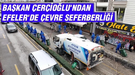 BAŞKAN &Ccedil;ER&Ccedil;İOĞLU'NDAN EFELER'DE &Ccedil;EVRE SEFERBERLİĞİ