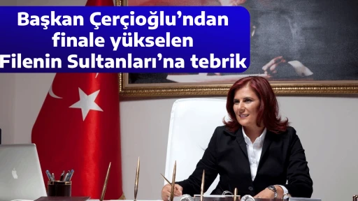 Başkan &Ccedil;er&ccedil;ioğlu&rsquo;ndan finale y&uuml;kselen Filenin Sultanları&rsquo;na tebrik