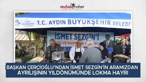 BAŞKAN &Ccedil;ER&Ccedil;İOĞLU&rsquo;NDAN İSMET SEZGİN&rsquo;İN ARAMIZDAN AYRILIŞININ YILD&Ouml;N&Uuml;M&Uuml;NDE LOKMA HAYRI