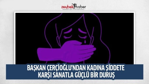 BAŞKAN &Ccedil;ER&Ccedil;İOĞLU'NDAN KADINA ŞİDDETE KARŞI SANATLA G&Uuml;&Ccedil;L&Uuml; BİR DURUŞ