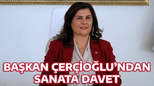 BAŞKAN &Ccedil;ER&Ccedil;İOĞLU&rsquo;NDAN SANATA DAVET
