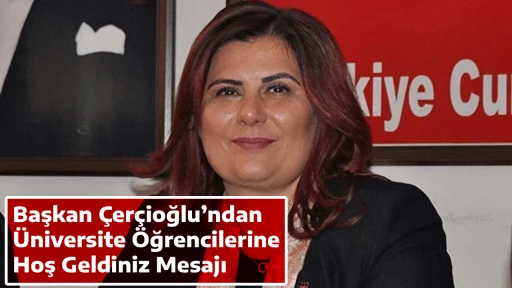 Başkan &Ccedil;er&ccedil;ioğlu&rsquo;ndan &Uuml;niversite &Ouml;ğrencilerine Hoş Geldiniz Mesajı