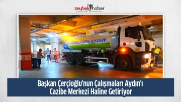 Başkan &Ccedil;er&ccedil;ioğlu'nun &Ccedil;alışmaları Aydın'ı Cazibe Merkezi Haline Getiriyor