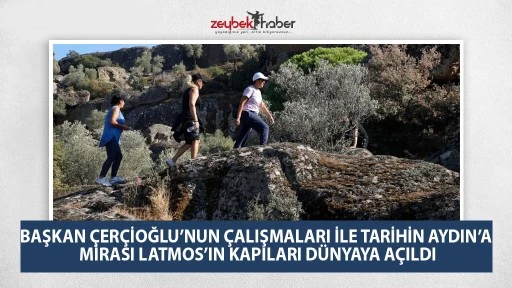BAŞKAN ÇERÇİOĞLU’NUN ÇALIŞMALARI İLE TARİHİN AYDIN’A MİRASI LATMOS’IN KAPILARI DÜNYAYA AÇILDI
