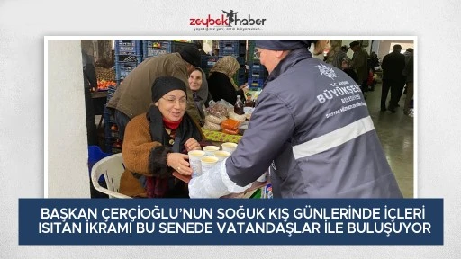 BAŞKAN &Ccedil;ER&Ccedil;İOĞLU&rsquo;NUN SOĞUK KIŞ G&Uuml;NLERİNDE İ&Ccedil;LERİ ISITAN İKRAMI BU SENEDE VATANDAŞLAR İLE BULUŞUYOR