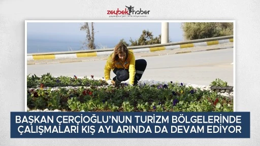 BAŞKAN &Ccedil;ER&Ccedil;İOĞLU&rsquo;NUN TURİZM B&Ouml;LGELERİNDE &Ccedil;ALIŞMALARI KIŞ AYLARINDA DA DEVAM EDİYOR