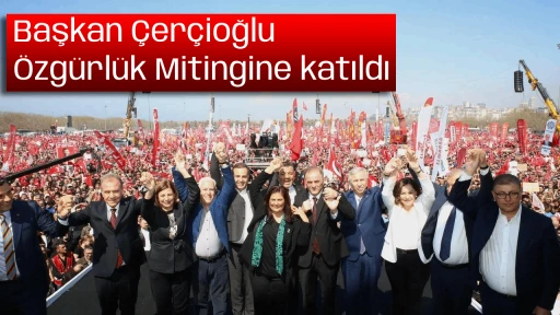 Başkan &Ccedil;er&ccedil;ioğlu &Ouml;zg&uuml;rl&uuml;k Mitingine katıldı