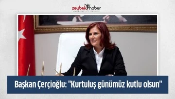 Başkan &Ccedil;er&ccedil;ioğlu: "Kurtuluş g&uuml;n&uuml;m&uuml;z kutlu olsun"