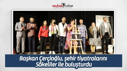 Başkan &Ccedil;er&ccedil;ioğlu, şehir tiyatrolarını S&ouml;keliler ile buluşturdu