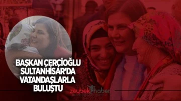 Başkan &Ccedil;er&ccedil;ioğlu Sultanhisar'da vatandaşlarla buluştu