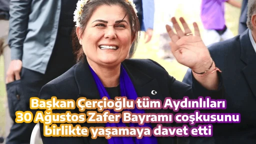Başkan &Ccedil;er&ccedil;ioğlu t&uuml;m Aydınlıları 30 Ağustos Zafer Bayramı coşkusunu birlikte yaşamaya davet etti