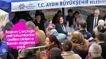 Başkan &Ccedil;er&ccedil;ioğlu yerli tohumlardan &uuml;retilen binlerce fidenin dağıtımını yaptı