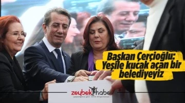 Başkan &Ccedil;er&ccedil;ioğlu: &ldquo;Yeşile kucak a&ccedil;an bir belediyeyiz&rdquo;