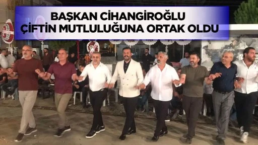 Başkan Cihangiroğlu &ccedil;iftin mutluluğuna ortak oldu