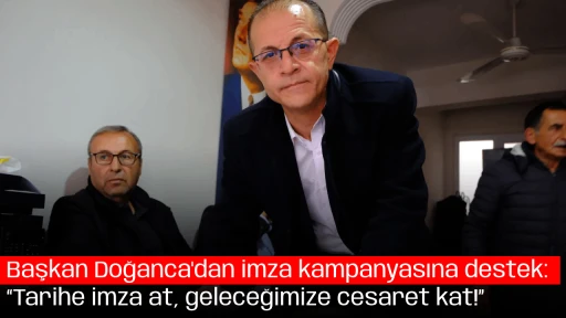 Başkan Doğanca'dan imza kampanyasına destek: &ldquo;Tarihe imza at, geleceğimize cesaret kat!&rdquo;