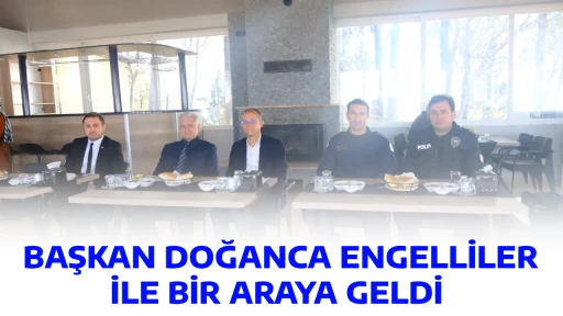 BAŞKAN DOĞANCA ENGELLİLER İLE BİR ARAYA GELDİ 