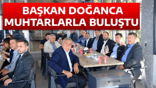 BAŞKAN DOĞANCA MUHTARLARLA BULUŞTU 