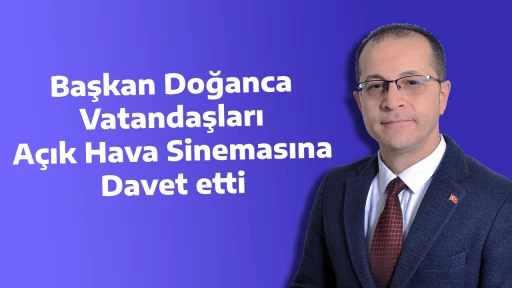 Başkan Doğanca Vatandaşları A&ccedil;ık Hava Sinemasına Davet etti