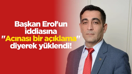 Başkan Erol'un iddiasına "Acınası bir a&ccedil;ıklama" diyerek y&uuml;klendi!