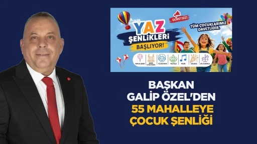 Başkan Galip &Ouml;zel&rsquo;den 55 Mahalleye &Ccedil;ocuk Şenliği