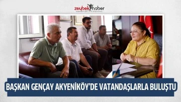 BAŞKAN GEN&Ccedil;AY AKYENİK&Ouml;Y&rsquo;DE VATANDAŞLARLA BULUŞTU