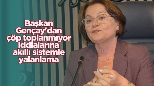 Başkan Gençay'dan çöp toplanmıyor iddialarına akıllı sistemle yalanlama