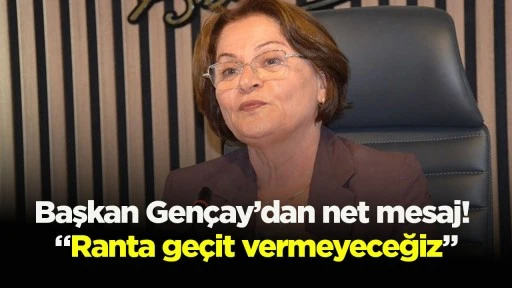 Başkan Gençay’dan net mesaj! “Ranta geçit vermeyeceğiz”