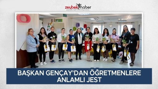 BAŞKAN GEN&Ccedil;AY&rsquo;DAN &Ouml;ĞRETMENLERE ANLAMLI JEST 
