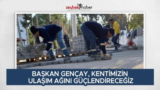 BAŞKAN GEN&Ccedil;AY, KENTİMİZİN ULAŞIM AĞINI G&Uuml;&Ccedil;LENDİRECEĞİZ