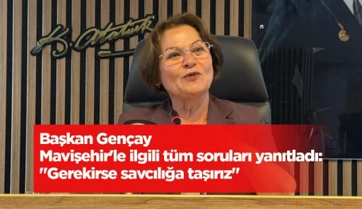 Başkan Gençay Mavişehir'le ilgili tüm soruları yanıtladı: "Gerekirse savcılığa taşırız"