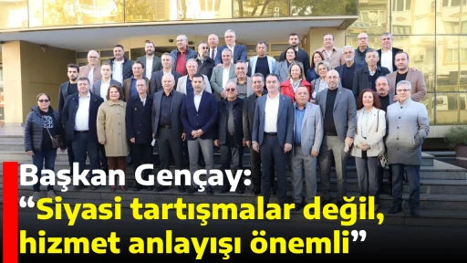 Başkan Gen&ccedil;ay: &ldquo;Siyasi tartışmalar değil, hizmet anlayışı &ouml;nemli&rdquo;