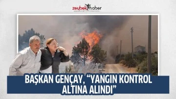 BAŞKAN GEN&Ccedil;AY, &ldquo;YANGIN KONTROL ALTINA ALINDI&rdquo;