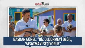 BAŞKAN G&Uuml;NEL: &ldquo;BİZ &Ouml;LD&Uuml;RMEYİ DEĞİL, YAŞATMAYI SE&Ccedil;İYORUZ&rdquo;
