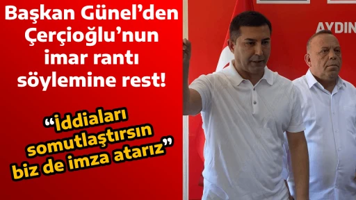 Başkan G&uuml;nel&rsquo;den &Ccedil;er&ccedil;ioğlu&rsquo;nun imar rantı s&ouml;ylemine rest! &ldquo;İddiaları somutlaştırsın biz de imza atarız&rdquo;