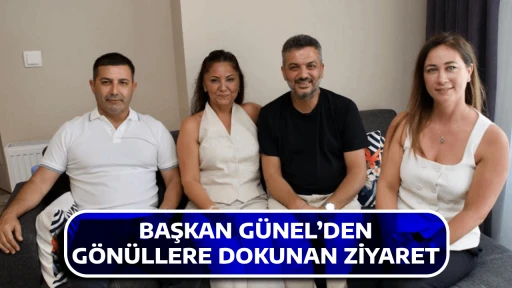 BAŞKAN GÜNEL’DEN GÖNÜLLERE DOKUNAN ZİYARET
