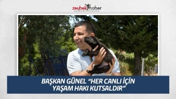 BAŞKAN G&Uuml;NEL &ldquo;HER CANLI İ&Ccedil;İN  YAŞAM HAKI KUTSALDIR&rdquo;