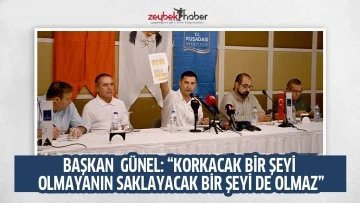 BAŞKAN  G&Uuml;NEL: &ldquo;KORKACAK BİR ŞEYİ OLMAYANIN SAKLAYACAK BİR ŞEYİ DE OLMAZ&rdquo;